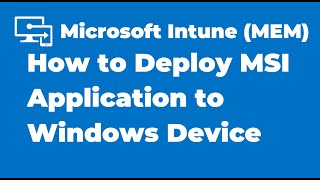 21 How to Deploy MSI Application to Windows Device with Intune [upl. by Niliram933]