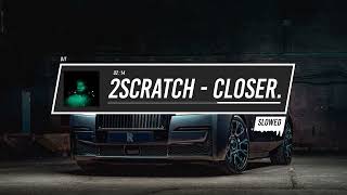 2Scratch  CLOSER prodby 2Scratch Slowed [upl. by Sinegold72]