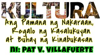 Kultura Ang Pamana ng Nakaraan Regalo ng Kasalukuyan at Buhay ng Kinabukasan ni Pat V Villafuerte [upl. by Krik45]