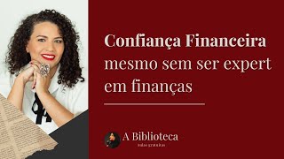 Como ter confiança financeira mesmo sem ser expert em finanças [upl. by Lawley]