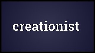 Creationist Meaning [upl. by Ynatterb]