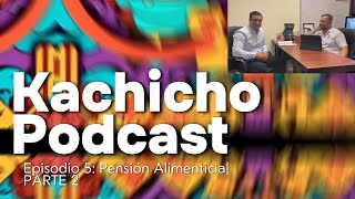 KACHICHO PODCAST EPISODIO 5 PENSIÓN ALIMENTICIA PARTE 2 [upl. by Naasar13]