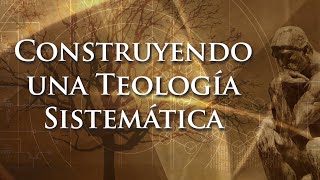 Construyendo Una Teología Sistemática  Lección 1 ¿Qué Es la Teología Sistemática [upl. by Eerdna323]