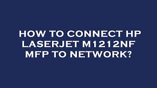 How to connect hp laserjet m1212nf mfp to network [upl. by Scopp]