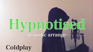 【With Lyrics】 Hypnotised acoustic arrange  Coldplay monogataru cover [upl. by Anelagna]