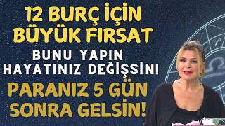 12 BURÇ İÇİN BÜYÜK FIRSAT BUNU YAPIN HAYATINIZ DEĞİŞSİN 5 GÜNDE PARANIZ GELSİN [upl. by Cogswell]