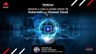 WEBINAR Aprende a crear tu propio clúster de Kubernetes con Huawei Cloud [upl. by Yeung]