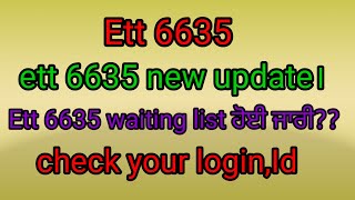 ett 6635 new update।ett 6635 waiting list ਹੋਈ ਜਾਰੀ।ett 6635 check your login Id। 6635 [upl. by Micheline]