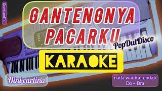 GANTENGNYA PACARKU Karaoke nada wanita rendah doDm Nini Carlina  PopDutDisco [upl. by Ayhtnic]