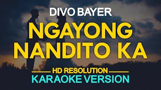 NGAYONG NANDITO KA  Divo Bayer KARAOKE Version [upl. by Pazit14]