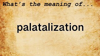 Palatalization Meaning  Definition of Palatalization [upl. by Jordain]