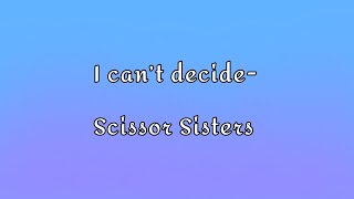 I can’t decide  Scissor Sisters lyrics [upl. by Fesoy]