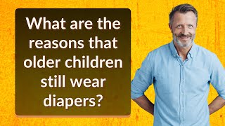 What are the reasons that older children still wear diapers [upl. by Atteragram]