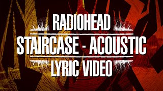 Radiohead  Staircase  Acoustic Lyric Video [upl. by Omlesna]