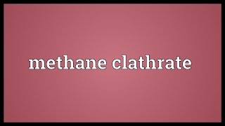 Methane clathrate Meaning [upl. by Frieder473]