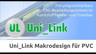 Uni Link  MakroProgrammierung für alle CNCMaschinen im PVC Fensterbau [upl. by Alya375]