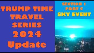 SECTION 1 PART 5 SKY EVENT Trump Time Travel Series 2024 Update [upl. by Kotto]