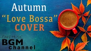 Autumn Cafe  Love Songs Bossa Nova Cover  Relaxing Cafe Music For Work Study Sleep [upl. by Oaks706]