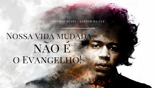 Nossa vida mudada não é o Evangelho  Josemar Bessa [upl. by Iphigeniah]