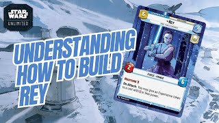 UNDERSTANDING HOW TO BUILD REY  A Deck Building Guide  Star Wars Unlimited [upl. by Neerod425]