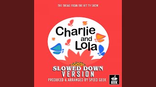 Charlie and Lola Main Theme From quotCharlie and Lolaquot Slowed Down Version [upl. by Macdonald755]