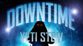 Downtime Yeti Stew [upl. by Grodin332]