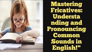 Mastering Fricatives AECC englishBA 2nd semUnderstanding and Pronouncing Common Sounds in English [upl. by Lipp]