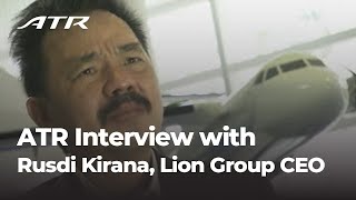 Exclusive ATR Interview with Rusdi Kirana Lion Group CEO  March 2013 [upl. by Chap]