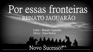 POR ESSAS FRONTEIRAS  RENATO JAGUARÃO [upl. by Sadnac958]