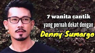 7 WANITA CANTIK YANG PERNAH DEKAT DENGAN DENNY SUMARGO dan MANTAN KEKASIH DENNY SUMARGO [upl. by Tegan]