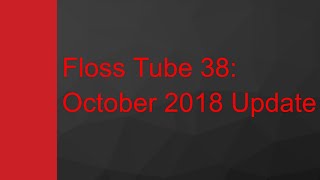 Floss Tube 38 October 2018 Update [upl. by Asiil239]