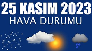 25 Kasım 2023 Hava Durumu Tüm İllerin Hava Durumu [upl. by Ydniahs297]