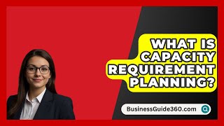 What Is Capacity Requirement Planning  BusinessGuide360com [upl. by Metzgar]