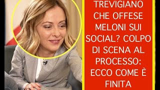 TREVIGIANO CHE OFFESE MELONI SUI SOCIAL COLPO DI SCENA AL PROCESSO ECCO COME È FINITA [upl. by Iggep]