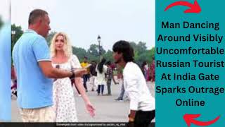 Man Dancing Around Visibly Uncomfortable Russian Tourist At India Gate Sparks Outrage Online [upl. by Adall]