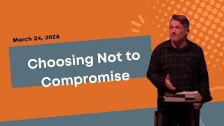 Choosing Not to Compromise March 24 2024 [upl. by Asoj]