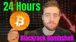 BLACKROCK MAY DEVASTATE THE BITCOIN MARKET IN EXACTLY 24 HOURS [upl. by Gore]