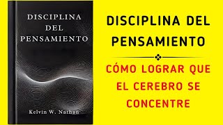 Disciplina Del Pensamiento Cómo Hacer Que Tu Cerebro Se Concentre Audiolibro [upl. by Gnilyarg]