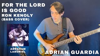 FOR THE LORD IS GOOD  RON KENOLY  BASS ABRAHAM LABORIEL  BASS COVER ADRIAN GUARDIA [upl. by Leilah]