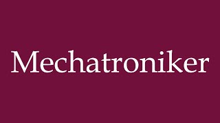 How to Pronounce Mechatroniker Mechatronics Engineer Correctly in German [upl. by Akima]