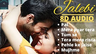 Jalebi movie All 8D Song  Pal  Mera Pyar Tera Pyar  Tum Se  Tera Mera Rista  Pahle Ke Jaise [upl. by Nhar]