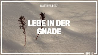 Lebe in der Gnade  Mathias Lotz  EFG Kempten [upl. by Gnen]