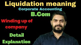 Meaning of Liquidation  Bcom  Detail explanation  Corporate Accounting [upl. by Fachini964]