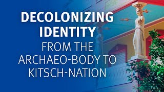 Decolonizing identity from the archaeobody to kitschnation [upl. by Nallak]