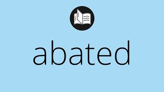 What ABATED means • Meaning of ABATED • abated MEANING • abated DEFINITION [upl. by Schilling]