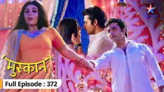 Muskaan  Muskaan ne kiya Raunak ko propose  FULL EPISODE372  मुस्कान [upl. by Inah502]