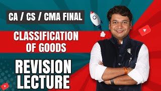 Classification of Goods  Customs  Ch 32  Revision of CACSCMA Final IDT  CA Yashvant Mangal [upl. by Kath]