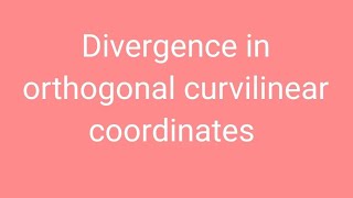 Divergence in Orthogonal Curvilinear Coordinates [upl. by Bilski]