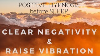 POSITIVE SLEEP HYPNOSIS to clear negativity and raise your vibration [upl. by Hcaz]