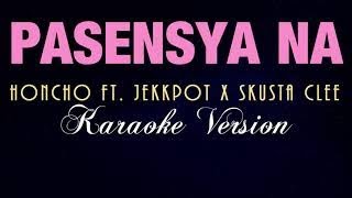 PASENSYA NA  Honcho ft Jekkpot x Skusta Clee KARAOKE VERSION [upl. by Ekud]